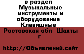  в раздел : Музыкальные инструменты и оборудование » Клавишные . Ростовская обл.,Шахты г.